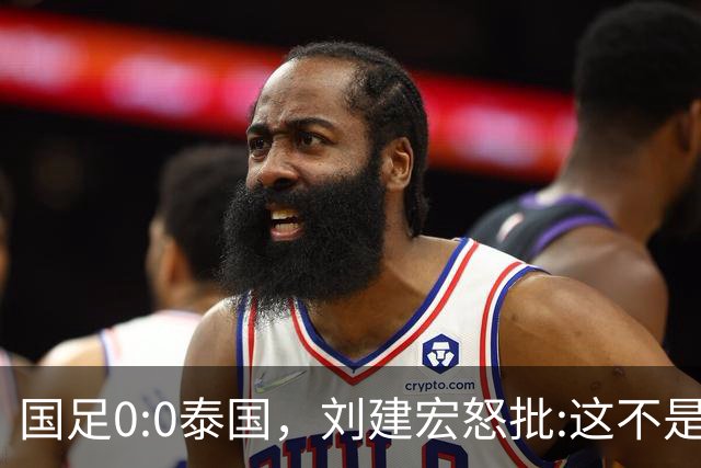 国足0:0泰国，刘建宏怒批:这不是友谊赛，是“比烂”大赛